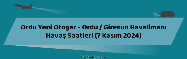 Ordu Yeni Otogar - Ordu / Giresun Havalimanı Havaş Saatleri (7 Kasım 2024)